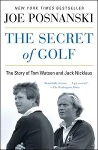 «The Secret of Golf: The Story of Tom Watson and Jack Nicklaus» by Joe Posnanski