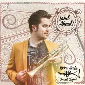 Ilkka Arola Sound Tagine - Land Ahead! (2019)
