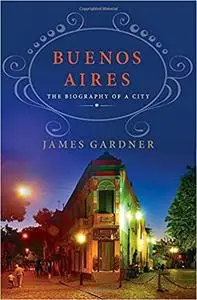 Buenos Aires: The Biography of a City