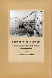 Theaters of Madness: Insane Asylums and Nineteenth-Century American Culture