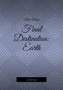 «Final Destination: Earth. First book» by Anya Annetsun