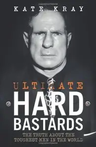 Ultimate Hard Bastards: The Truth About the Toughest Men in the World by Kate Kray