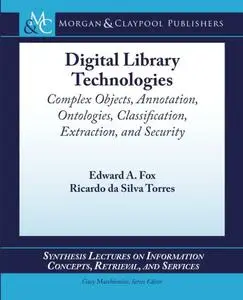 Digital Library Technologies: Complex Objects, Annotation, Ontologies, Classification, Extraction, and Security