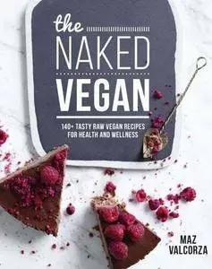 The Naked Vegan: 140+ Tasty Raw Vegan Recipes for Health and Wekkness