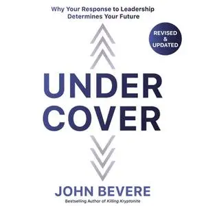 «Under Cover: Why Your Response to Leadership Determines Your Future» by John Bevere