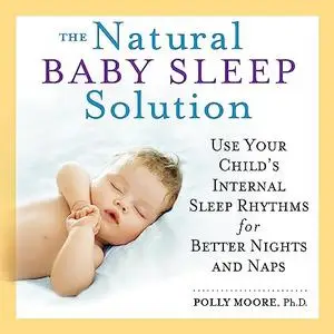 The Natural Baby Sleep Solution: Use Your Child's Internal Sleep Rhythms for Better Nights and Naps [Audiobook]