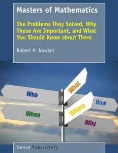 Masters of Mathematics: The Problems They Solved, Why These Are Important, and What You Should Know about Them