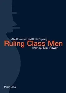 Ruling Class Men: Money, Sex, Power