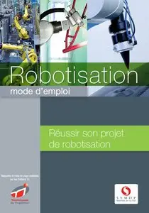 Robotisation, mode d'emploi : Réussir son projet de robotisation