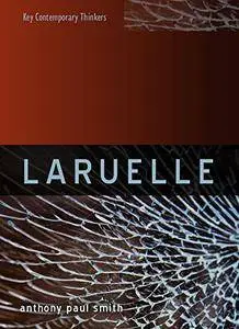 Laruelle: A Stranger Thought (Key Contemporary Thinkers)