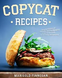 Copycat Recipes: Bring the Flavors of Renowned Restaurants to Your Home with Easy-to-Follow Imitations