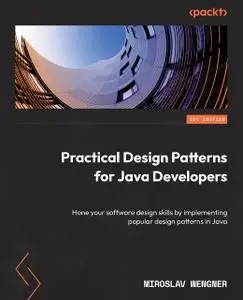 Practical Design Patterns for Java Developers: Hone your software design skills by implementing popular design patterns in Java