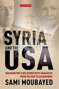 Syria and the USA: Washington’s Relations with Damascus from Wilson to Eisenhower