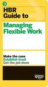 HBR Guide to Managing Flexible Work (HBR Guide)