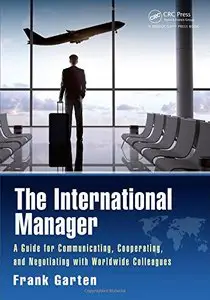 The International Manager: A Guide for Communicating, Cooperating, and Negotiating with Worldwide Colleagues