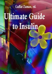 "Ultimate Guide to Insulin" ed. by Gaffar Zaman
