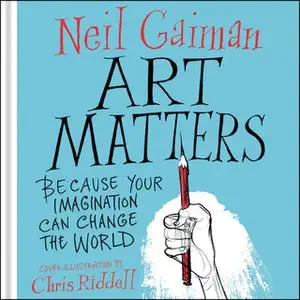 «Art Matters: Because Your Imagination Can Change the World» by Chris Riddell,Neil Gaiman