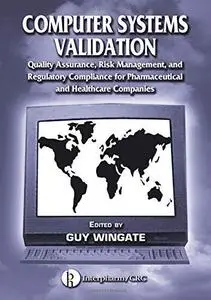 Computer systems validation: quality assurance, risk management and regulatory compliance for pharmaceutical and healthcare com