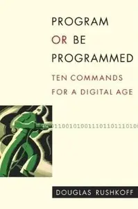Program or Be Programmed: Ten Commands for a Digital Age (Repost)