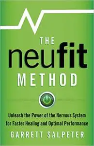 The NeuFit Method: Unleash the Power of the Nervous System for Faster Healing and Optimal Performance