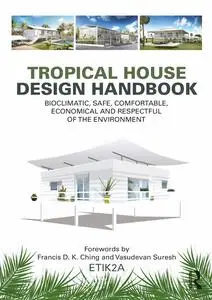 Tropical House Design Handbook: Bioclimatic, Safe, Comfortable, Economical and Respectful of the Environmen