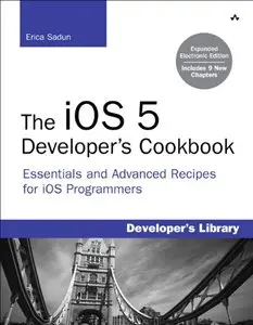 The iOS 5 Developer's Cookbook: Expanded Electronic Edition: Essentials and Advanced Recipes for iOS Programmers