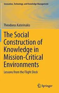 The Social Construction of Knowledge in Mission-Critical Environments: Lessons from the Flight Deck