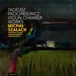 Michał Szałach - Tadeusz Paciorkiewicz: Violin Chamber Works (2022)