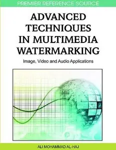 Advanced Techniques in Multimedia Watermarking: Image, Video and Audio Applications (repost)