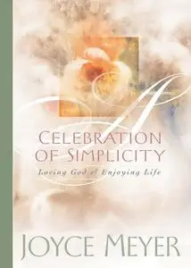 Celebration of Simplicity: Loving God & Enjoying Life