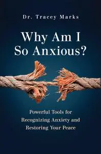 Why Am I So Anxious?: Powerful Tools for Recognizing Anxiety and Restoring Your Peace