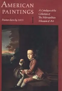 American paintings:a catalogue of the collection of the Metropolitan Museum of Art. I: Painters born by 1815 