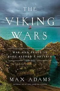 The Viking Wars: War and Peace in King Alfred's Britain: 789–955