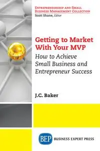 Getting to Market With Your MVP: How to Achieve Small Business and Entrepreneur Success