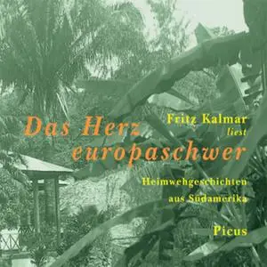«Das Herz europaschwer: Heimwehgeschichten aus Südamerika» by Fritz Kalmar