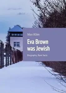 «Eva Brown was Jewish. Biography. Rare facts» by Max Klim