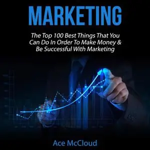 «Marketing: The Top 100 Best Things That You Can Do In Order To Make Money & Be Successful With Marketing» by Ace McClou