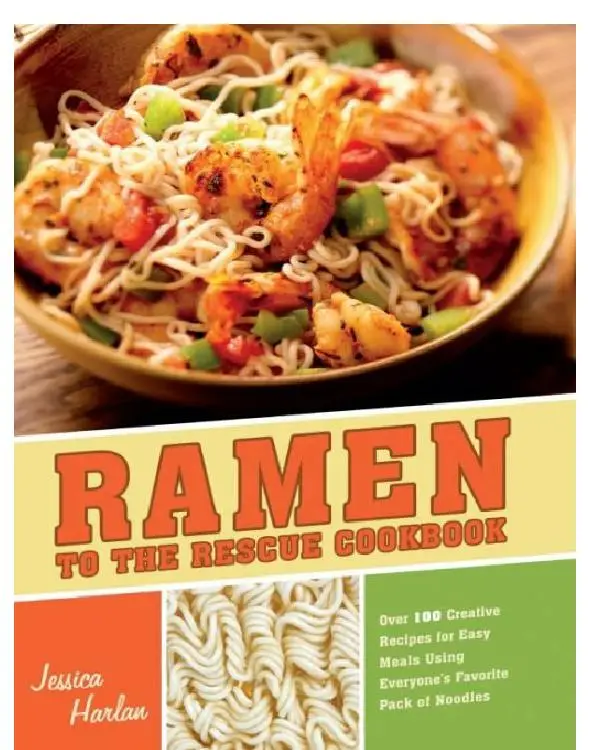Ramen to the Rescue Cookbook: 120 Creative Recipes for Easy Meals Using Everyone's Favorite Pack of Noodles