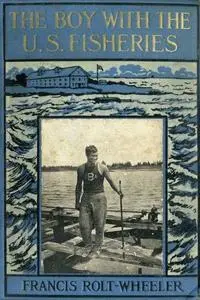 «The Boy With the U. S. Fisheries» by Francis Rolt-Wheeler