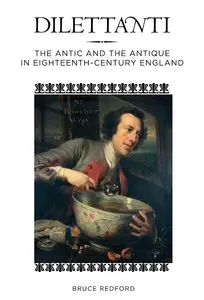 Bruce Redford, "Dilettanti: The Antic and the Antique in Eighteenth-Century England"