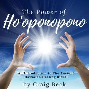 «The Power of Ho'oponopono - An Introduction to The Ancient Hawaiian Healing Ritual» by Craig Beck