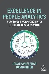 Excellence in People Analytics: How to Use Workforce Data to Create Business Value