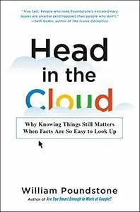 Head in the Cloud: Why Knowing Things Still Matters When Facts Are So Easy to Look Up