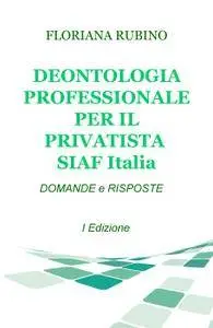 DEONTOLOGIA PROFESSIONALE PER IL PRIVATISTA SIAF Italia