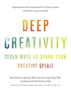 Deep Creativity: Seven Ways to Spark Your Creative Spirit