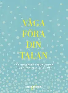 «Våga föra din talan : Lär dig prata inför andra : och faktiskt gilla det» by Mikael Andersson