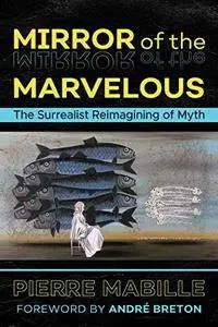 Mirror of the Marvelous: The Surrealist Reimagining of Myth, 2nd Edition