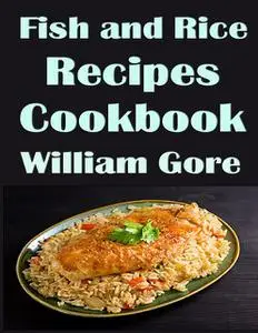 «Fish and Rice Recipes, Cookbook» by William Gore