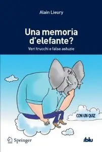 Una memoria d'elefante?: Veri trucchi e false astuzie di Alain Lieury