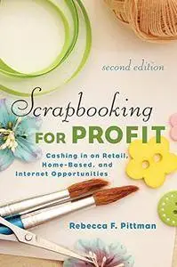 Scrapbooking for Profit: Cashing in on Retail, Home-Based, and Internet Opportunities, 2nd Edition